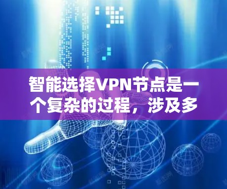 智能选择VPN节点是一个复杂的过程,涉及多个因素和技术。以下是对该问题的详细分析和解决方案 智能选择VPN节点是一个复杂的过程,涉及多个因素和技术。以下是对该问题的详细分析和解决方案