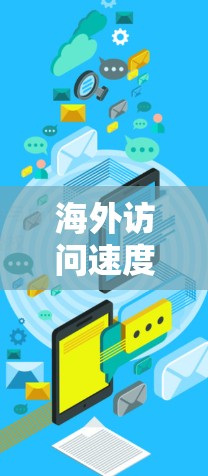 海外访问速度测试，技术挑战与解决方案