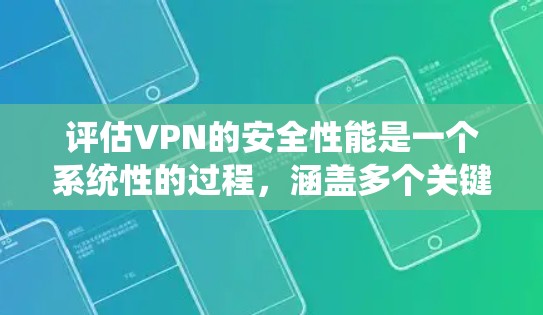 评估VPN的安全性能是一个系统性的过程,涵盖多个关键方面。以下是对VPN安全性能评估的分步指南 评估VPN的安全性能是一个系统性的过程,涵盖多个关键方面。以下是对VPN安全性能评估的分步指南