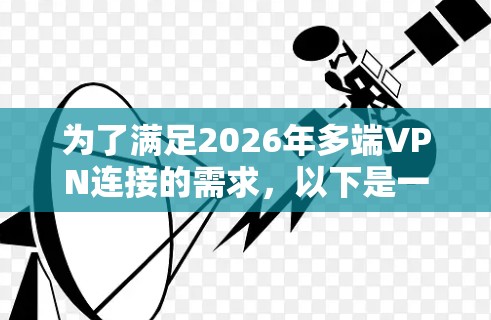 为了满足2026年多端VPN连接的需求，以下是一些综合考虑了安全性、性能和管理性的推荐工具和解决方案