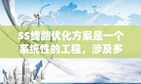 SS线路优化方案是一个系统性的工程,涉及多个方面的考量和优化。以下是一个结构化的SS线路优化方案,涵盖了规划、设备选择、运营优化、成本控制、环境保护和安全性等关键领域 SS线路优化方案是一个系统性的工程,涉及多个方面的考量和优化。以下是一个结构化的SS线路优化方案,涵盖了规划、设备选择、运营优化、成本控制、环境保护和安全性等关键领域