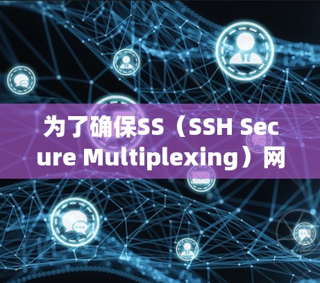 为了确保SS（SSH Secure Multiplexing）网络的稳定性和安全性，您可以采取以下步骤进行检测和维护