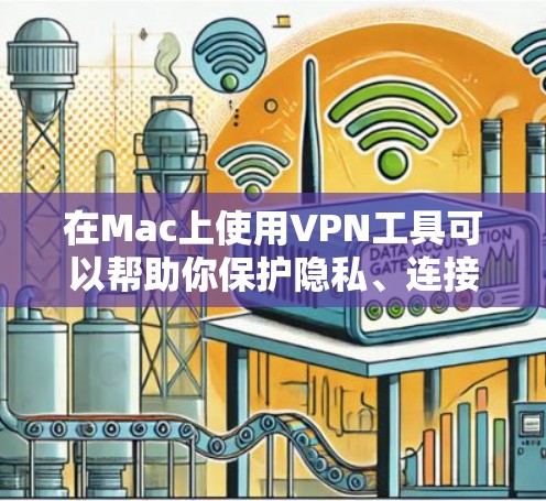 在Mac上使用VPN工具可以帮助你保护隐私、连接到公司网络或访问受限制的网站。以下是一些常用的Mac VPN工具的下载和安装指南