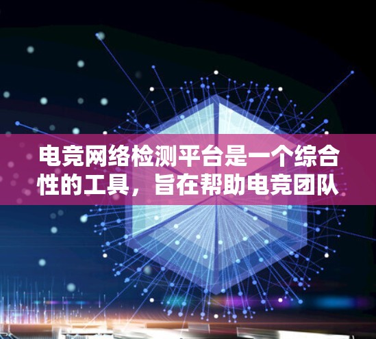 电竞网络检测平台是一个综合性的工具,旨在帮助电竞团队监测和优化网络环境,以确保在比赛中取得最佳表现。以下是该平台的主要功能和考虑因素 电竞网络检测平台是一个综合性的工具,旨在帮助电竞团队监测和优化网络环境,以确保在比赛中取得最佳表现。以下是该平台的主要功能和考虑因素