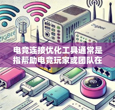 电竞连接优化工具通常是指帮助电竞玩家或团队在网络连接、延迟和带宽方面进行调优的软件或工具。这些工具可以帮助提升游戏体验,确保稳定的连接和流畅的表现。以下是一些常见的电竞连接优化工具和方法