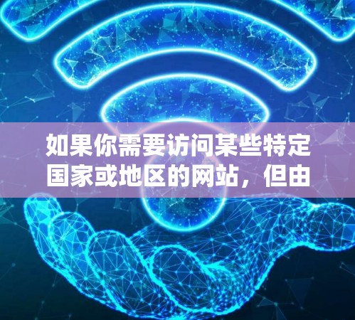如果你需要访问某些特定国家或地区的网站,但由于地理限制无法直接访问,以下是一些常用的解决方案和工具,帮助你绕过地区锁定或访问限制