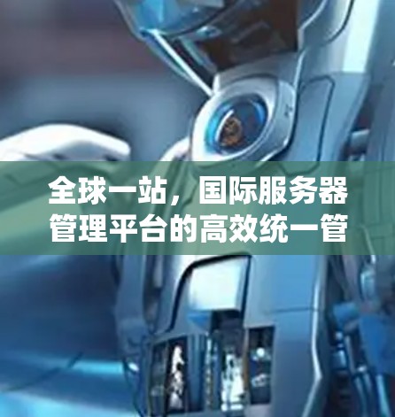 全球一站，国际服务器管理平台的高效统一管理