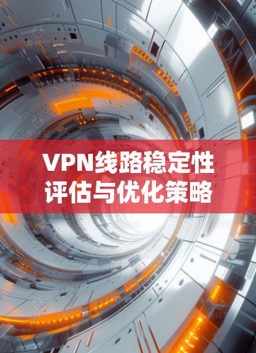 VPN线路稳定性评估与优化策略