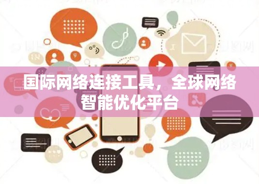 国际网络连接工具,全球网络智能优化平台
