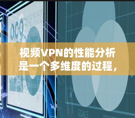 视频VPN的性能分析是一个多维度的过程,涉及技术、网络、安全等多个方面。以下是对视频VPN性能的系统分析和优化建议
