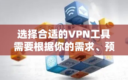 选择合适的VPN工具需要根据你的需求、预算和使用习惯来决定。以下是根据你的思考过程整理出的选择建议