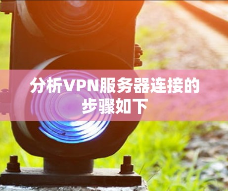 分析VPN服务器连接的步骤如下