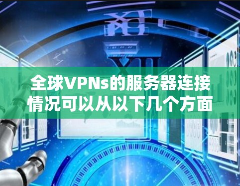 全球VPNs的服务器连接情况可以从以下几个方面进行详细阐述