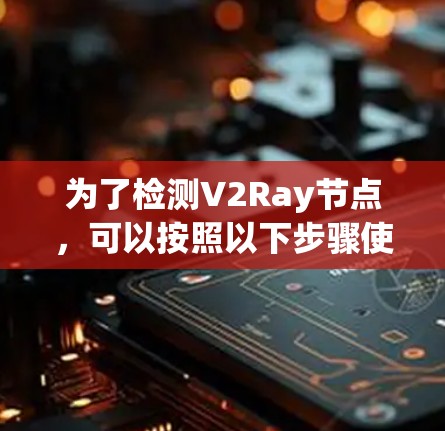 为了检测V2Ray节点，可以按照以下步骤使用Node.js脚本和request库来实现