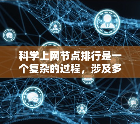 科学上网节点排行是一个复杂的过程,涉及多个关键因素来评估和排名这些节点,以确保它们能够满足科学研究的需求。以下是对科学上网节点排行的详细分析