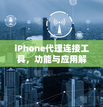 iPhone代理连接工具，功能与应用解析