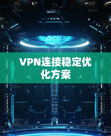 VPN连接稳定优化方案