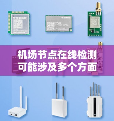 机场节点在线检测可能涉及多个方面,具体取决于机场的网络架构和设备类型。以下是一些可能的理解和解决方案