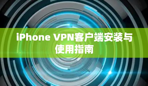 iPhone VPN客户端安装与使用指南
