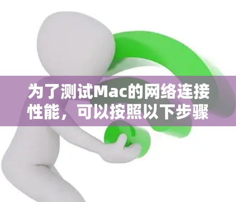 为了测试Mac的网络连接性能，可以按照以下步骤进行