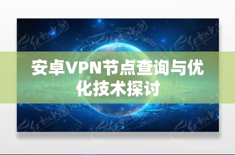 安卓VPN节点查询与优化技术探讨