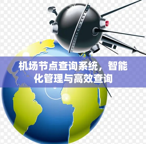 机场节点查询系统,智能化管理与高效查询