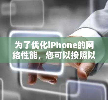 为了优化iPhone的网络性能，您可以按照以下步骤进行操作
