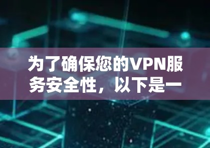 为了确保您的VPN服务安全性,以下是一份详细的检查清单和步骤指南