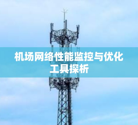 机场网络性能监控与优化工具探析