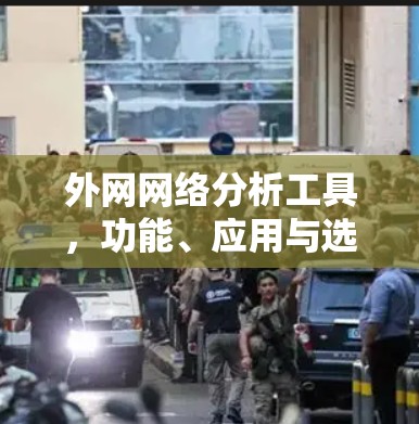 外网网络分析工具，功能、应用与选择