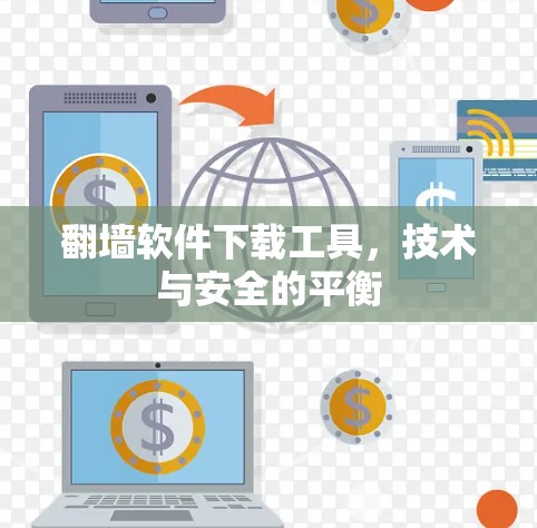 翻墙软件下载工具,技术与安全的平衡 翻墙软件下载工具,技术与安全的平衡