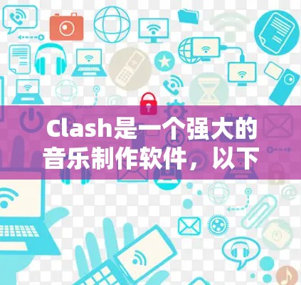 Clash是一个强大的音乐制作软件，以下是分步骤的Clash使用教程