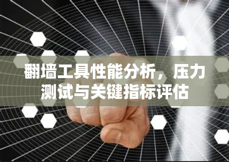 翻墙工具性能分析,压力测试与关键指标评估