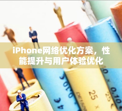 iPhone网络优化方案,性能提升与用户体验优化