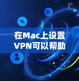 在Mac上设置VPN可以帮助你连接到公司的内部网络或访问受限制的资源。以下是设置VPN的详细教程