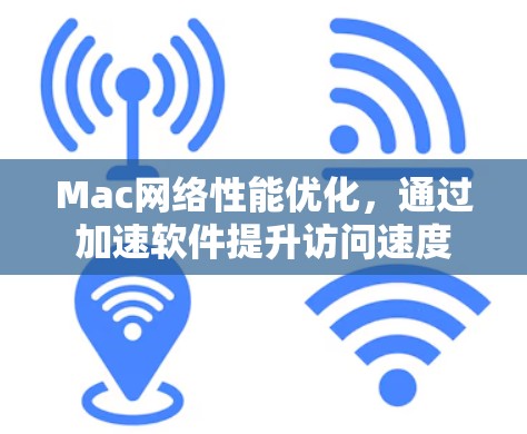 Mac网络性能优化,通过加速软件提升访问速度 Mac网络性能优化,通过加速软件提升访问速度