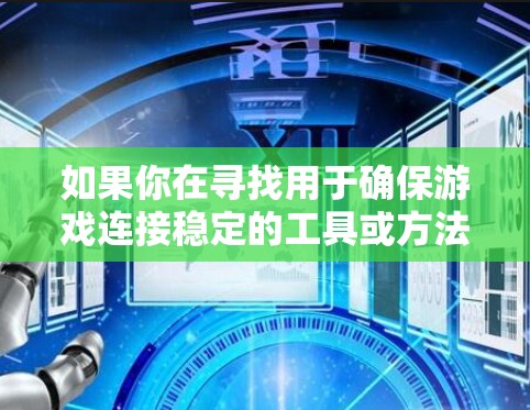 如果你在寻找用于确保游戏连接稳定的工具或方法,可以考虑以下几种策略和工具