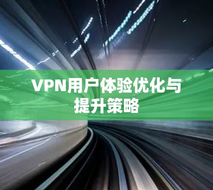 VPN用户体验优化与提升策略