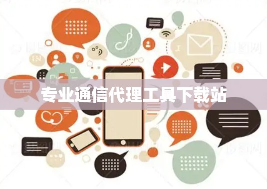 专业通信代理工具下载站
