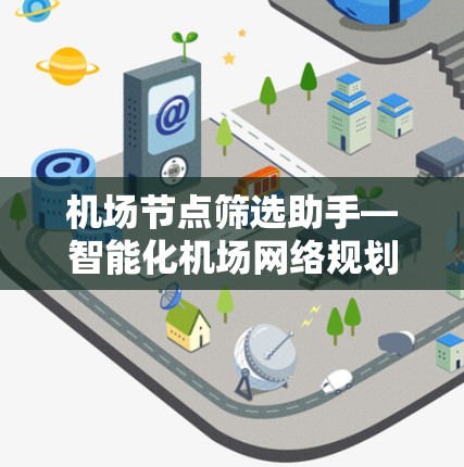 机场节点筛选助手—智能化机场网络规划的新工具