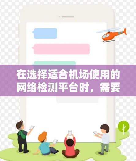 在选择适合机场使用的网络检测平台时,需要综合考虑以下几个关键因素