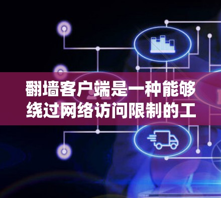 翻墙客户端是一种能够绕过网络访问限制的工具，允许用户访问被地区锁定的网站或服务。以下是详细的步骤指南和注意事项，帮助您安全、合法地使用这些工具