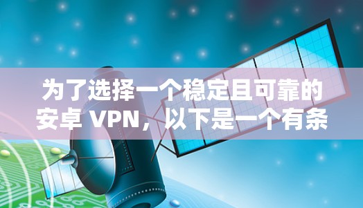 为了选择一个稳定且可靠的安卓 VPN,以下是一个有条理的方案,帮助您轻松找到最适合的解决方案