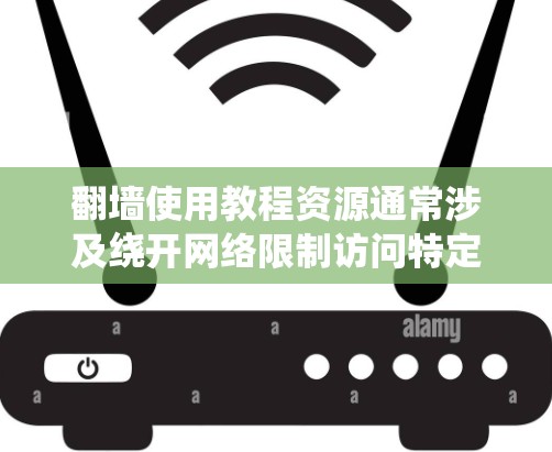 翻墙使用教程资源通常涉及绕开网络限制访问特定网站或服务。以下是一些常见的方法和资源，但请注意，这些方法可能涉及法律和道德问题，使用时应谨慎