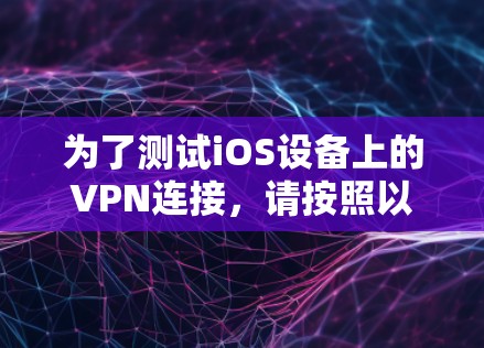 为了测试iOS设备上的VPN连接,请按照以下步骤操作