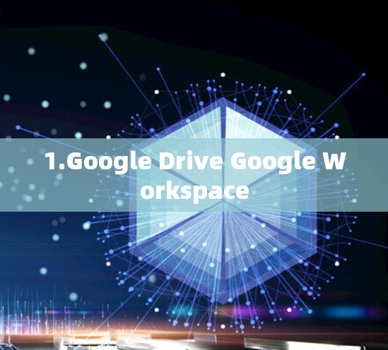 1.Google Drive Google Workspace