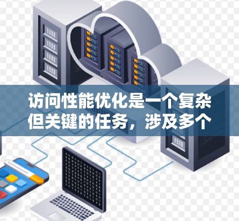 访问性能优化是一个复杂但关键的任务，涉及多个方面，包括但不限于网络优化、数据库查询优化、代码优化和缓存策略。以下是一些常用的访问性能优化工具和方法，帮助你分析和改进网站或应用程序的访问性能